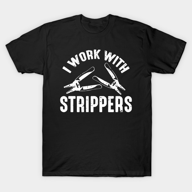 I Work With Strippers Funny Electrician T-Shirt by LawrenceBradyArt